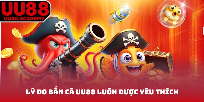 Lý do bắn cá UU88 luôn được yêu thích