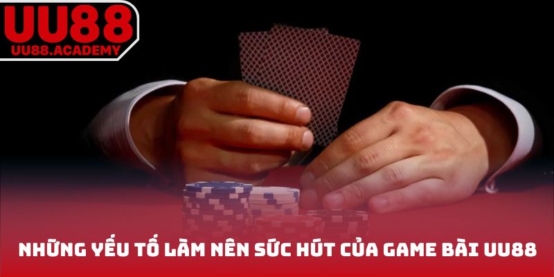 Những yếu tố làm nên sức hút của game bài UU88