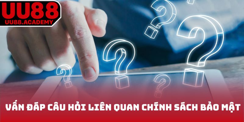 Giải đáp câu hỏi liên quan chính sách bảo mật