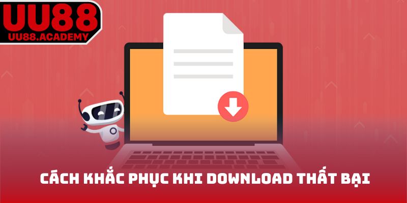 Cách khắc phục khi download thất bại
