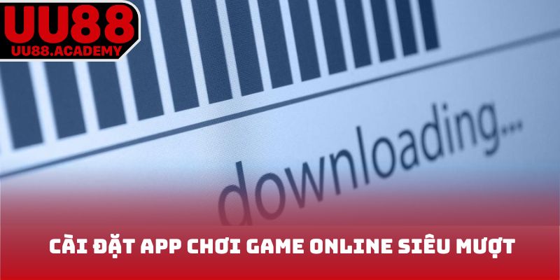 Cài đặt app chơi game online siêu mượt