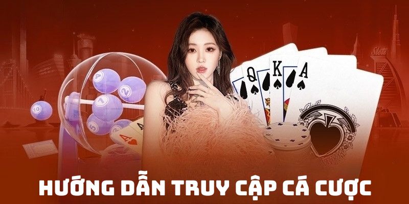 Hướng dẫn truy cập cá cược