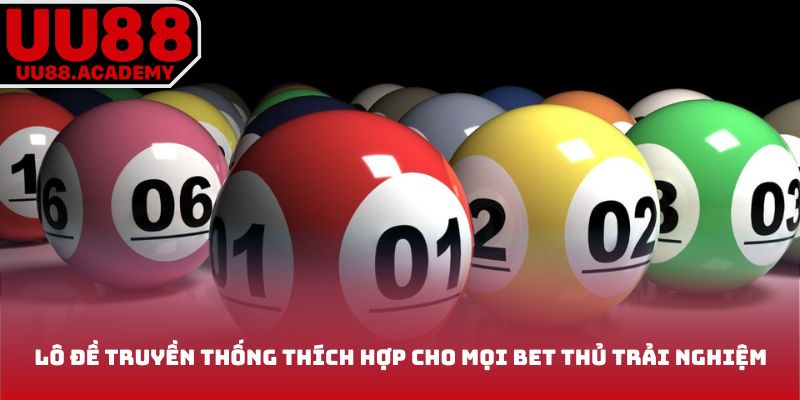 Lô đề truyền thống thích hợp cho mọi bet thủ trải nghiệm